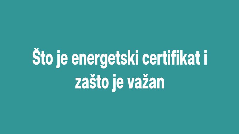 Što je energetski certifikat i zašto je važan
